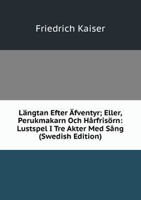 Langtan Efter Afventyr; Eller, Perukmakarn Och Harfrisorn: Lustspel I Tre Akter Med Sang (Swedish Edition)