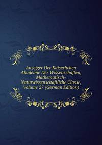 Anzeiger Der Kaiserlichen Akademie Der Wissenschaften, Mathematisch-Naturwissenschaftliche Classe, Volume 27 (German Edition)