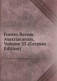 Fontes Rerum Austriacarum, Volume 33 (German Edition)