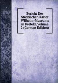 Bericht Des Stadtischen Kaiser Wilhelm-Museums in Krefeld, Volume 2 (German Edition)