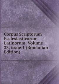 Corpus Scriptorum Ecclesiasticorum Latinorum, Volume 33, issue 1 (Romanian Edition)