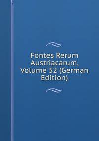 Fontes Rerum Austriacarum, Volume 52 (German Edition)