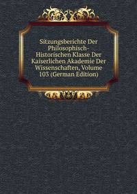 Sitzungsberichte Der Philosophisch-Historischen Klasse Der Kaiserlichen Akademie Der Wissenschaften, Volume 103 (German Edition)