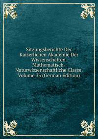 Sitzungsberichte Der Kaiserlichen Akademie Der Wissenschaften. Mathematisch-Naturwissenschaftliche Classe, Volume 33 (German Edition)