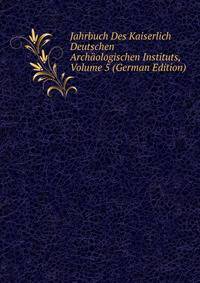 Jahrbuch Des Kaiserlich Deutschen Archaologischen Instituts, Volume 5 (German Edition)
