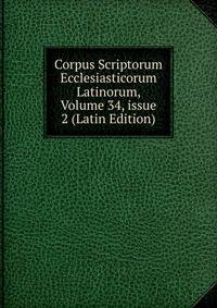 Corpus Scriptorum Ecclesiasticorum Latinorum, Volume 34, issue 2 (Latin Edition)