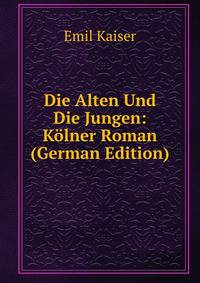 Die Alten Und Die Jungen: Kolner Roman (German Edition)