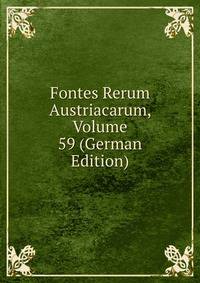 Fontes Rerum Austriacarum, Volume 59 (German Edition)