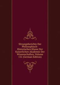 Sitzungsberichte Der Philosophisch-Historischen Klasse Der Kaiserlichen Akademie Der Wissenschaften, Volume 131 (German Edition)
