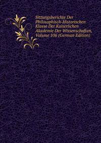 Sitzungsberichte Der Philosophisch-Historischen Klasse Der Kaiserlichen Akademie Der Wissenschaften, Volume 106 (German Edition)