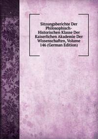 Sitzungsberichte Der Philosophisch-Historischen Klasse Der Kaiserlichen Akademie Der Wissenschaften, Volume 146 (German Edition)