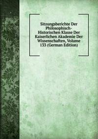 Sitzungsberichte Der Philosophisch-Historischen Klasse Der Kaiserlichen Akademie Der Wissenschaften, Volume 133 (German Edition)
