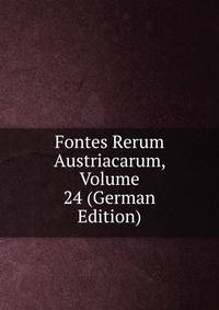 Fontes Rerum Austriacarum, Volume 24 (German Edition)