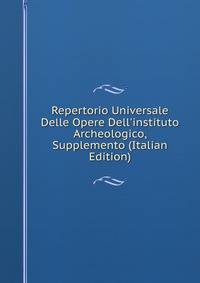 Repertorio Universale Delle Opere Dell'instituto Archeologico, Supplemento (Italian Edition)