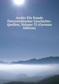 Archiv Fur Kunde Osterreichischer Geschichts-Quellen, Volume 33 (German Edition)