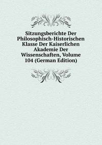 Sitzungsberichte Der Philosophisch-Historischen Klasse Der Kaiserlichen Akademie Der Wissenschaften, Volume 104 (German Edition)