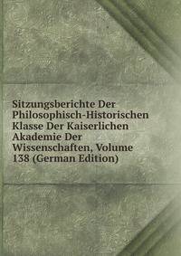Sitzungsberichte Der Philosophisch-Historischen Klasse Der Kaiserlichen Akademie Der Wissenschaften, Volume 138 (German Edition)