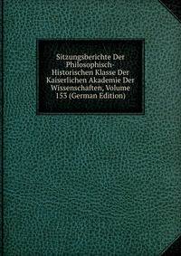 Sitzungsberichte Der Philosophisch-Historischen Klasse Der Kaiserlichen Akademie Der Wissenschaften, Volume 153 (German Edition)