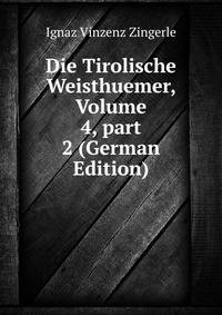 Die Tirolische Weisthuemer, Volume 4, part 2 (German Edition)