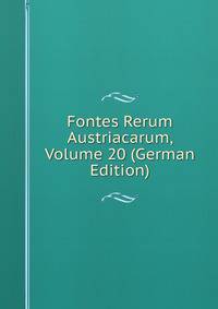 Fontes Rerum Austriacarum, Volume 20 (German Edition)