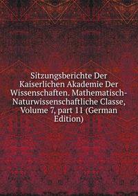 Sitzungsberichte Der Kaiserlichen Akademie Der Wissenschaften. Mathematisch-Naturwissenschaftliche Classe, Volume 7, part 11 (German Edition)