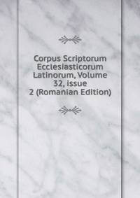 Corpus Scriptorum Ecclesiasticorum Latinorum, Volume 32, issue 2 (Romanian Edition)
