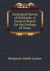 Geological Survey of Hokkaido: A General Report On the Geology of Yesso