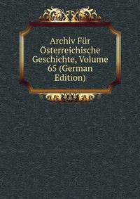 Archiv Fur Osterreichische Geschichte, Volume 65 (German Edition)