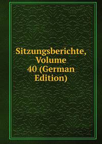 Sitzungsberichte, Volume 40 (German Edition)