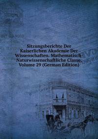Sitzungsberichte Der Kaiserlichen Akademie Der Wissenschaften. Mathematisch-Naturwissenschaftliche Classe, Volume 29 (German Edition)