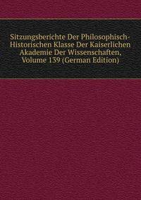 Sitzungsberichte Der Philosophisch-Historischen Klasse Der Kaiserlichen Akademie Der Wissenschaften, Volume 139 (German Edition)