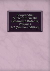 Bonplandia: Zeitschrift Fur Die Gesammte Botanik, Volumes 1-2 (German Edition)