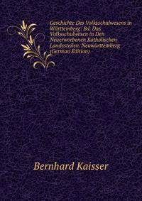 Geschichte Des Volksschulwesens in Wurttemberg: Bd. Das Volksschulwesen in Den Neuerworbenen Katholischen Landesteilen. Neuwurttemberg (German Edition)