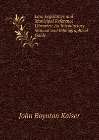 Law, Legislative and Municipal Reference Libraries: An Introductory Manual and Bibliographical Guide