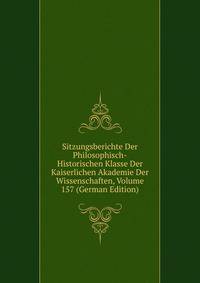 Sitzungsberichte Der Philosophisch-Historischen Klasse Der Kaiserlichen Akademie Der Wissenschaften, Volume 157 (German Edition)