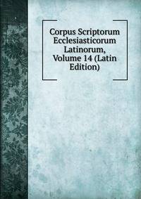 Corpus Scriptorum Ecclesiasticorum Latinorum, Volume 14 (Latin Edition)