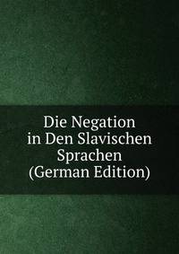 Die Negation in Den Slavischen Sprachen (German Edition)