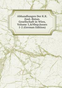 Abhandlungen Der K.K. Zool.-Botan. Gesellschaft in Wien, Volume 3,&amp;Nbsp;Issues 1-2 (German Edition)