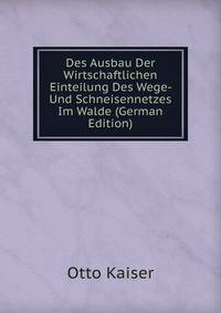 Des Ausbau Der Wirtschaftlichen Einteilung Des Wege- Und Schneisennetzes Im Walde (German Edition)