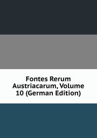 Fontes Rerum Austriacarum, Volume 10 (German Edition)