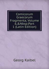 Comicorum Graecorum Fragmenta, Volume 6,&amp;Nbsp;Part 1 (Latin Edition)