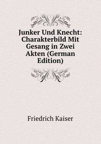 Junker Und Knecht: Charakterbild Mit Gesang in Zwei Akten (German Edition)