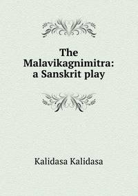 The Malavikagnimitra: a Sanskrit play