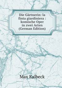 Die Gartnerin: la finta giardiniera : komische Oper in zwei Acten (German Edition)