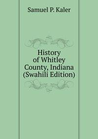 History of Whitley County, Indiana (Swahili Edition)