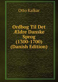 Ordbog Til Det ?ldre Danske Sprog (1300-1700) (Danish Edition)