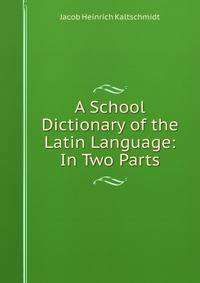A School Dictionary of the Latin Language: In Two Parts
