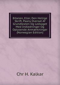 Bibelen, Eller, Den Hellige Skrift, Paany Oversat Af Grundtexten Og Ledsaget Med Indledninger Og Oplysende Anm?rkninger (Norwegian Edition)