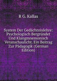 System Der Gedachtnislehre: Psychologisch Bergrundet Und Klangmnemonisch Veranschaulicht. Ein Beitrag Zur Padagogik (German Edition)