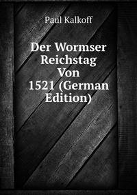 Der Wormser Reichstag Von 1521 (German Edition)